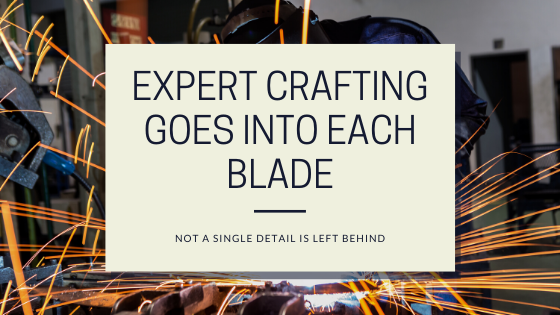 Expert Crafting Goes Into Each Blade