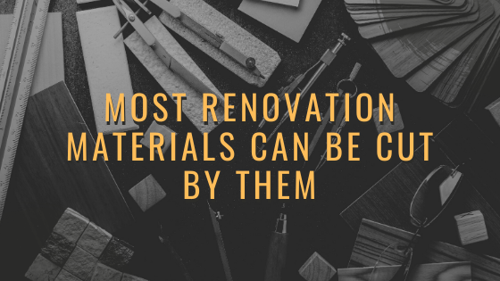 Most Renovation Materials can be cut by Them