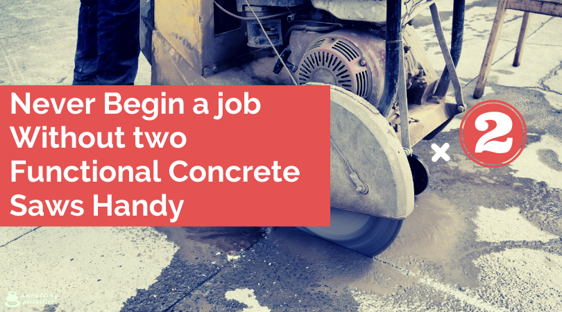 Never Begin a job Without two Functional Concrete Saws Handy