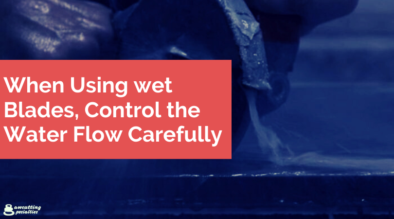 When Using wet Blades, Control the Water Flow Carefully